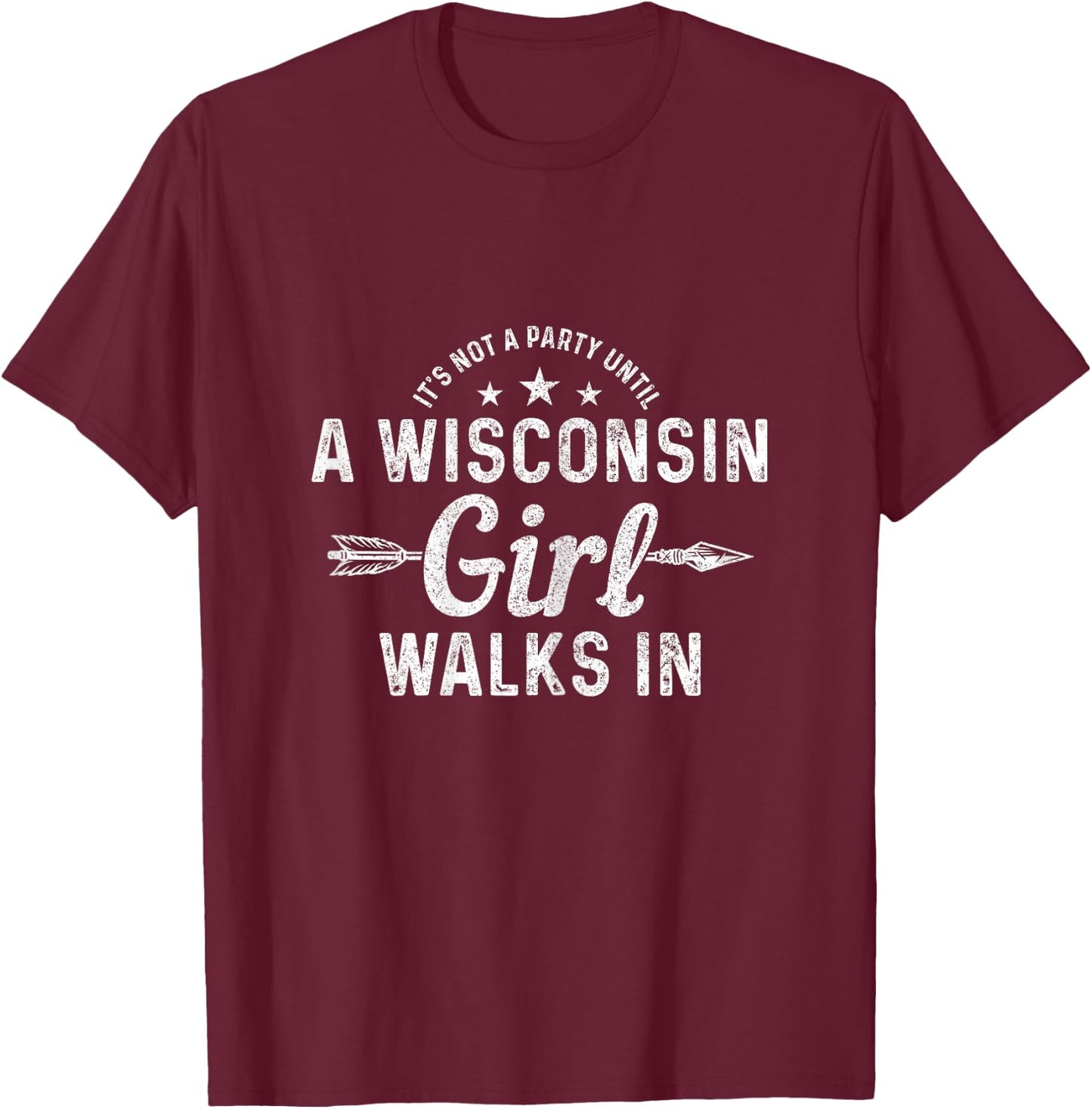 It's Not A Party Until A Wisconsin Girl Walks in Pride Funny T-Shirt - T-Shirt | Maroon
