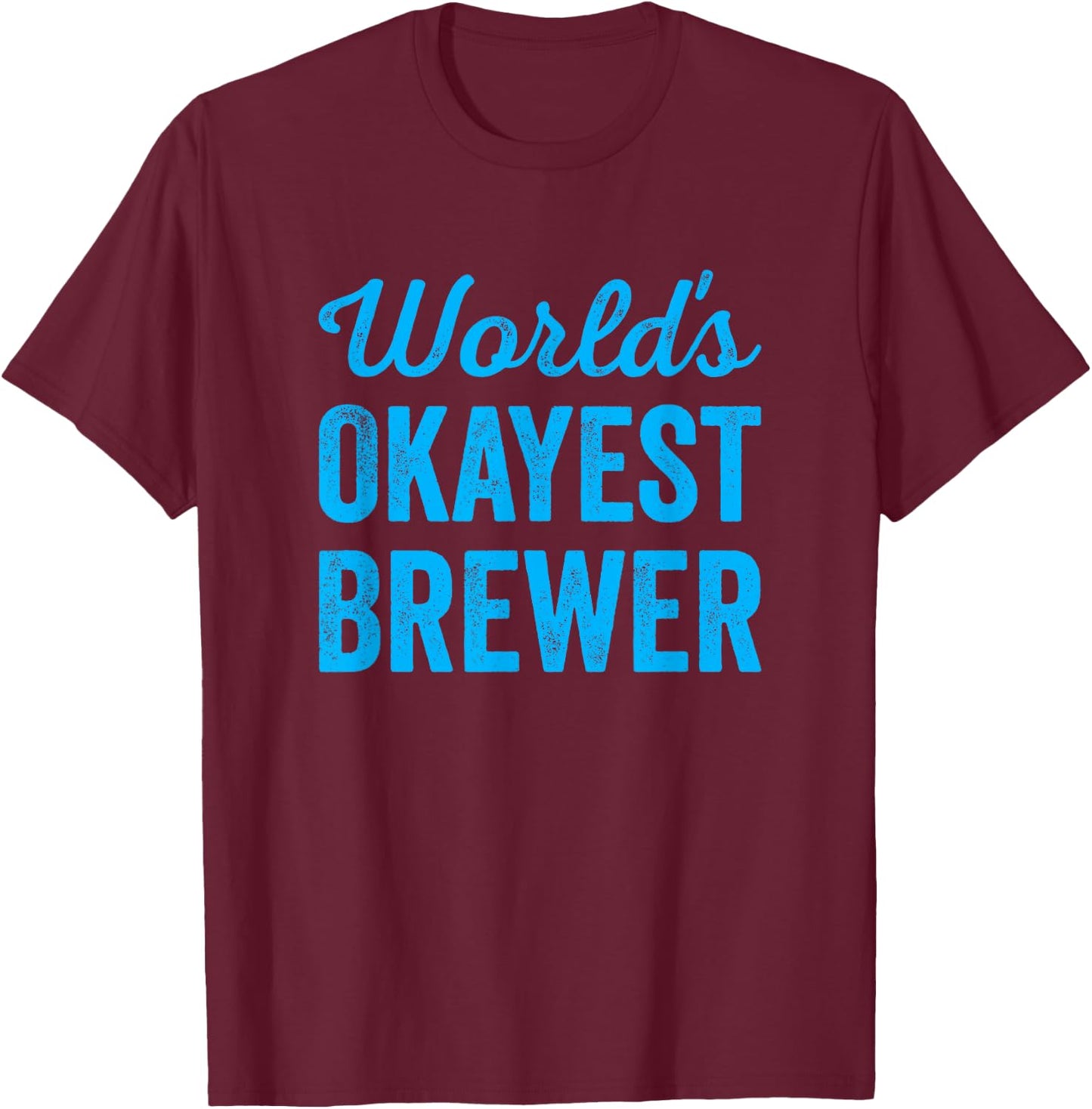 Worlds Okayest Brewer Funny Sarcastic Best Beer Cider Maker T-Shirt - T-Shirt | Maroon