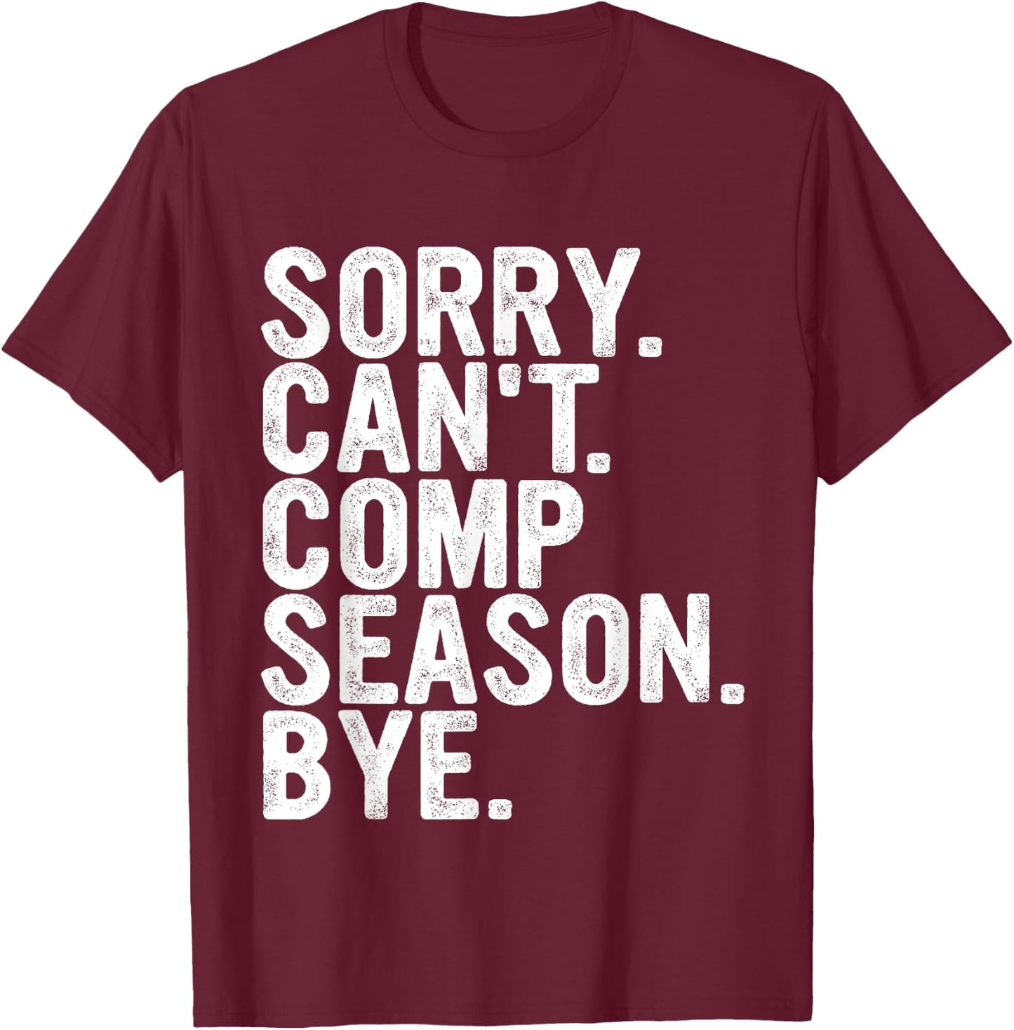 Sorry Can't Comp Season Bye Funny Cheer Competition Dance T-Shirt - T-Shirt | Maroon