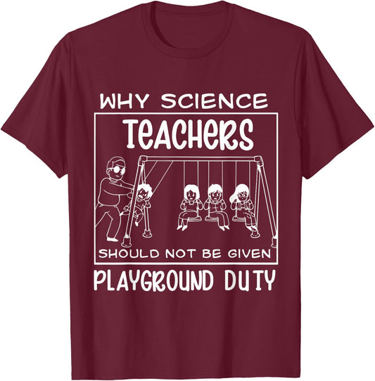Why Science Teachers Should Not Be Given Playground Duty T-Shirt - T-Shirt | Maroon