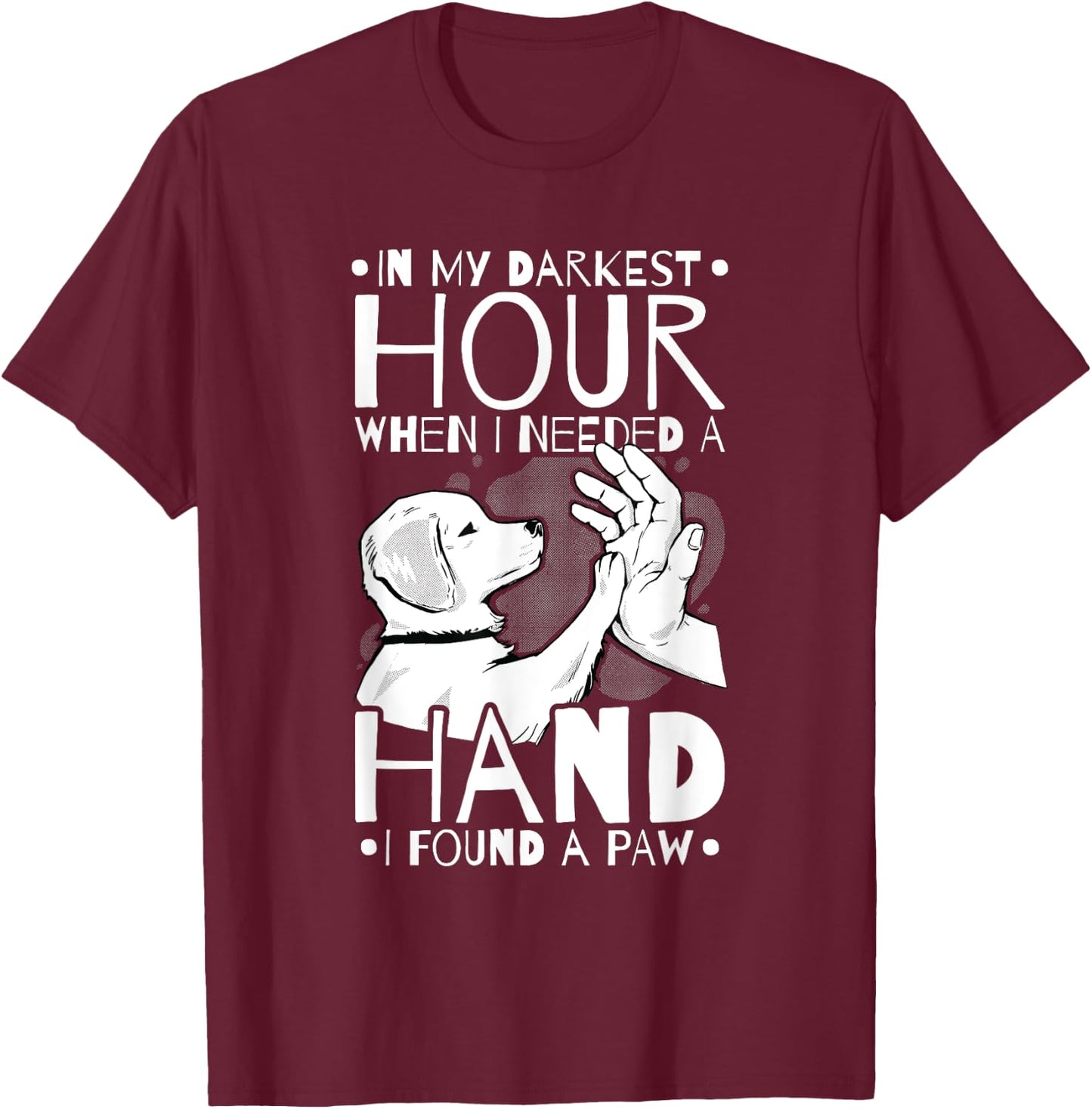 Animal Lovers Dog Owners Gifts In My Darkest Hour When I Needed a Hand I Found a Paw -Adults Black Cotton 65% Polyester 35% Short Sleeve Classic Fit Small T-Shirt - T-Shirt | Maroon