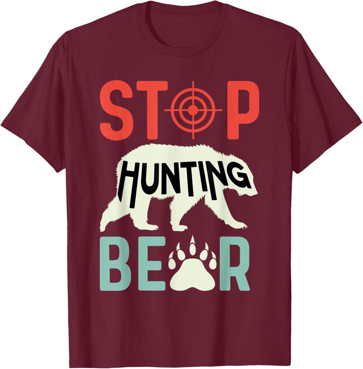 Stop Hunting Bear Animal Advocate T-Shirt - T-Shirt | Maroon