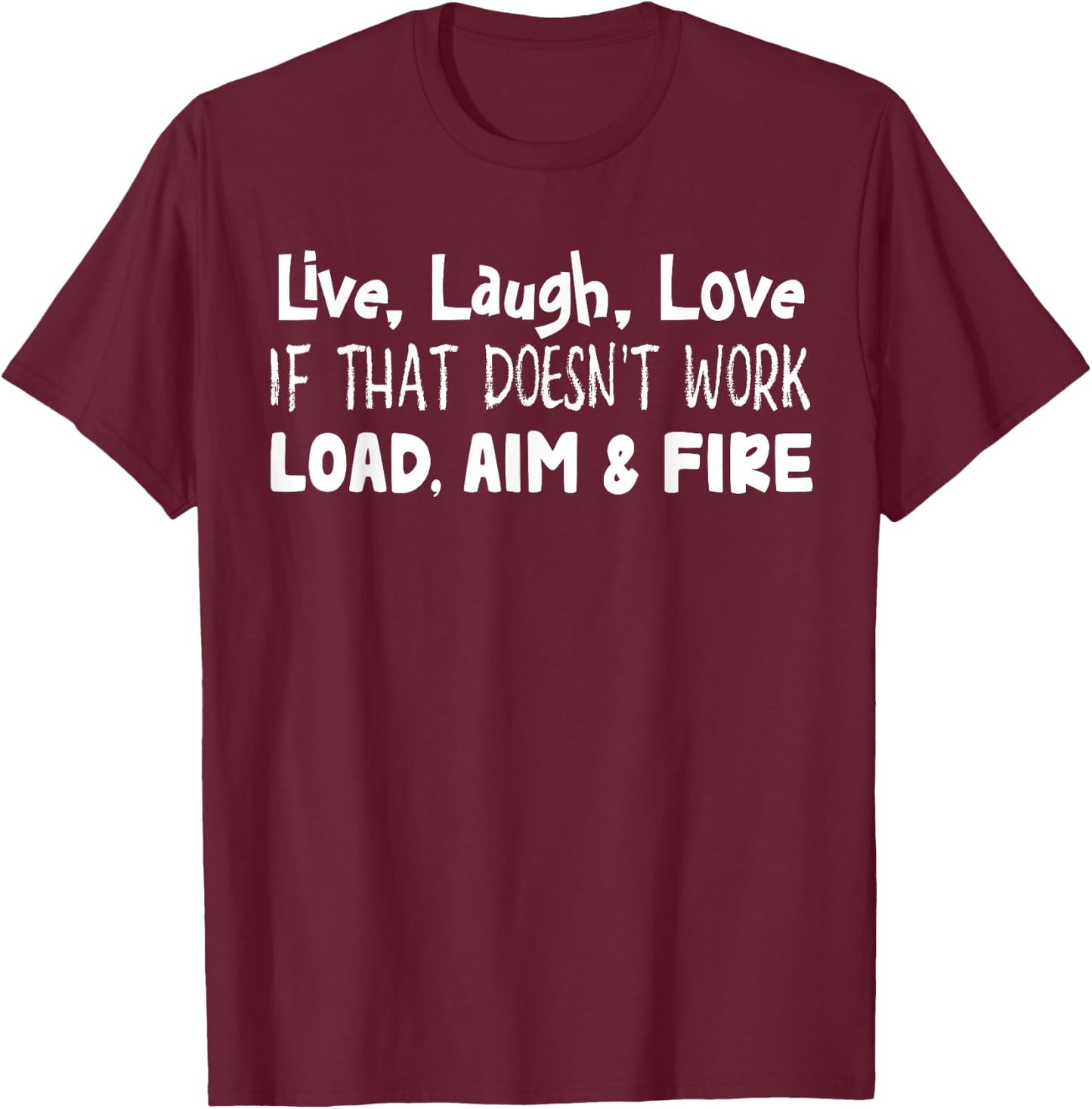Live Laugh Love If That Doesn’t Work Load Aim And Fire T-Shirt - T-Shirt | Maroon
