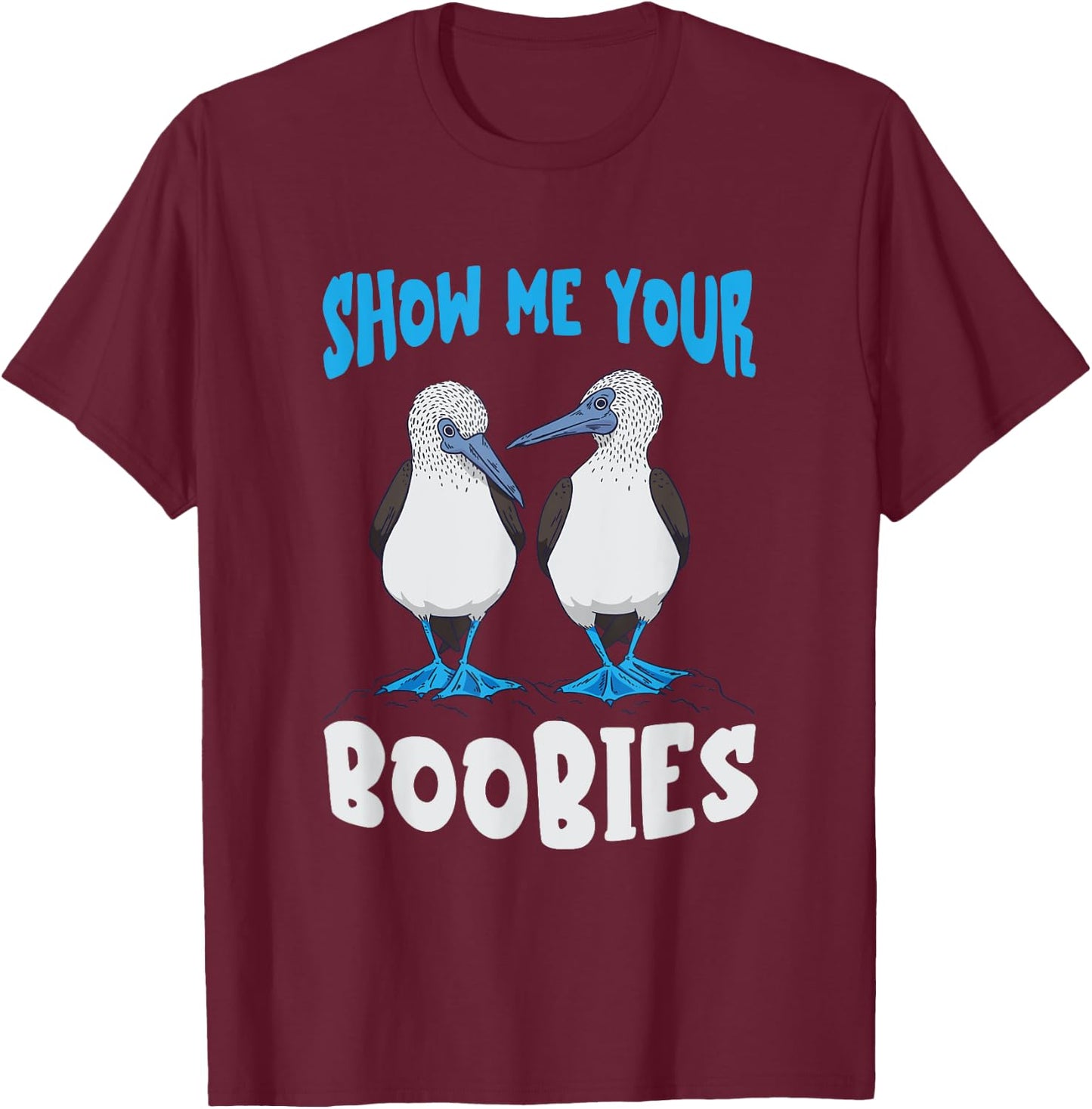 Show Me Your Funny Blue Footed Booby Seabird Bird Lover T-Shirt - T-Shirt | Maroon