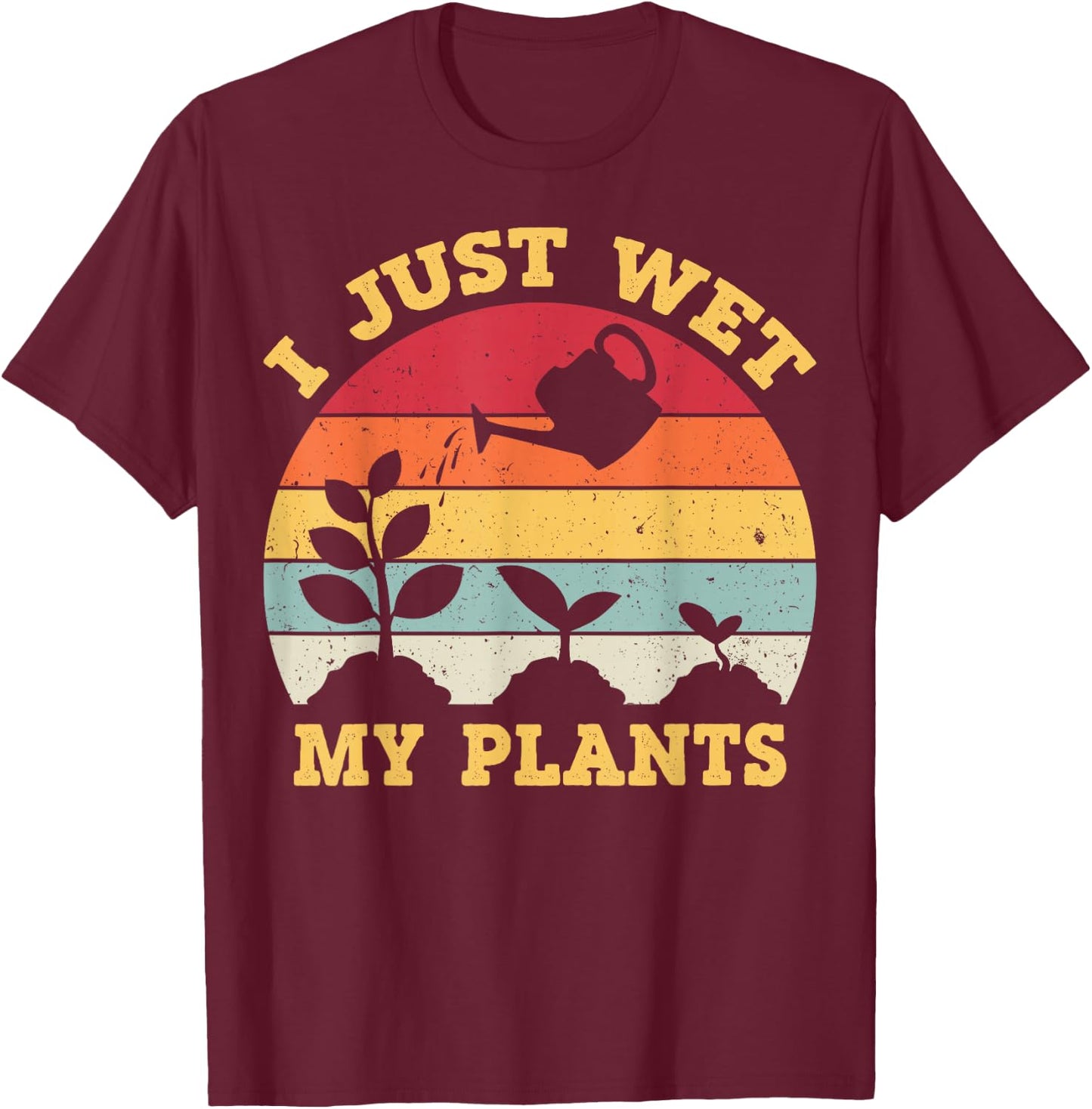 I Just Wet My Plants Shirt Gardening Shirt for Gardeners T-Shirt - T-Shirt | Maroon