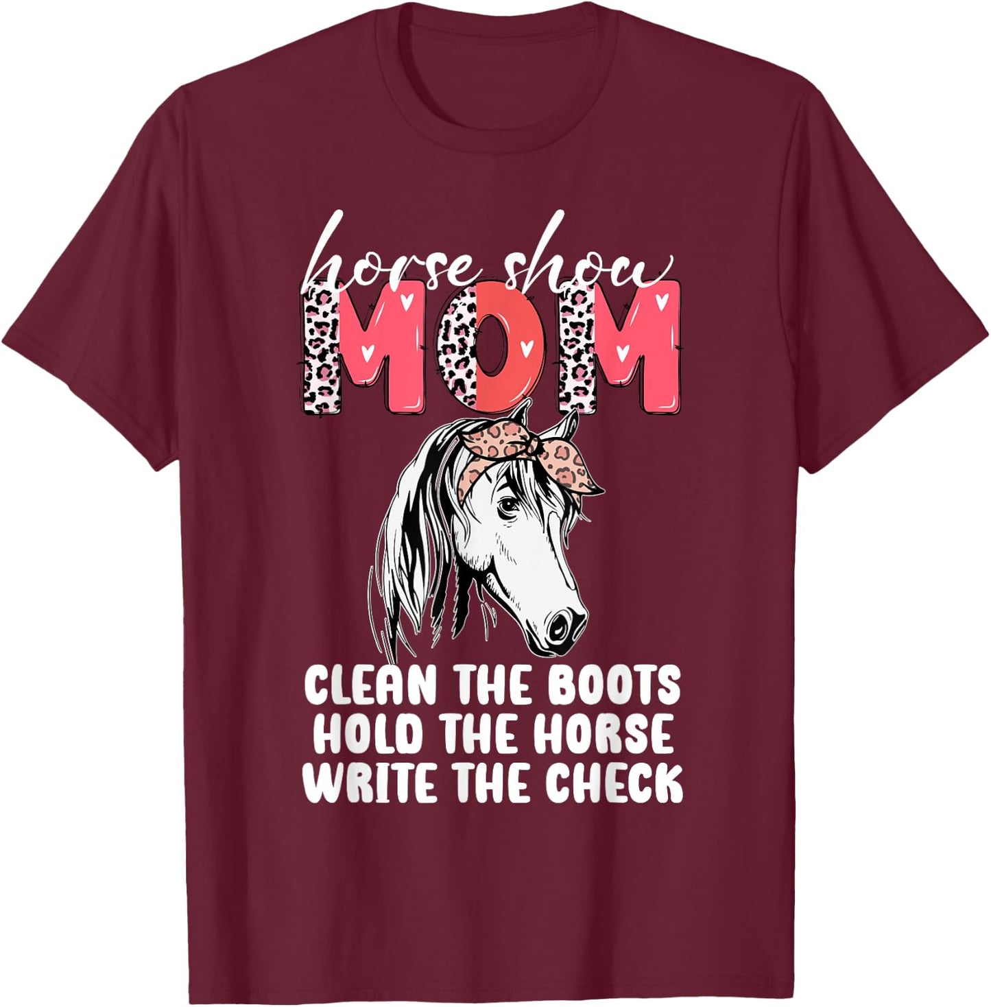 Horse Show Mom Clean the Boots Hold the Horse T-Shirt - T-Shirt | Maroon