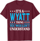 It's A Wyatt Thing Wouldn't Understand Personal Name Wyatt T-Shirt - T-Shirt | Maroon