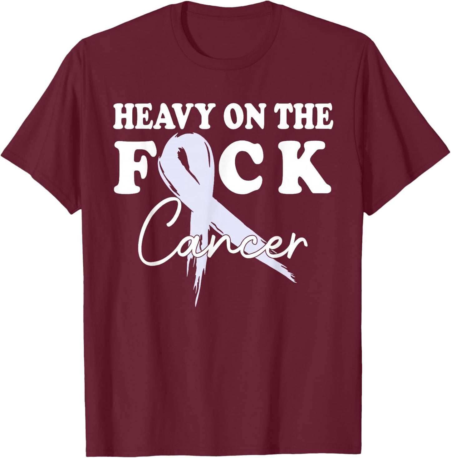 Heavy On The Fuck Cancer Survivor All Cancer Awareness Gift T-Shirt - T-Shirt | Maroon