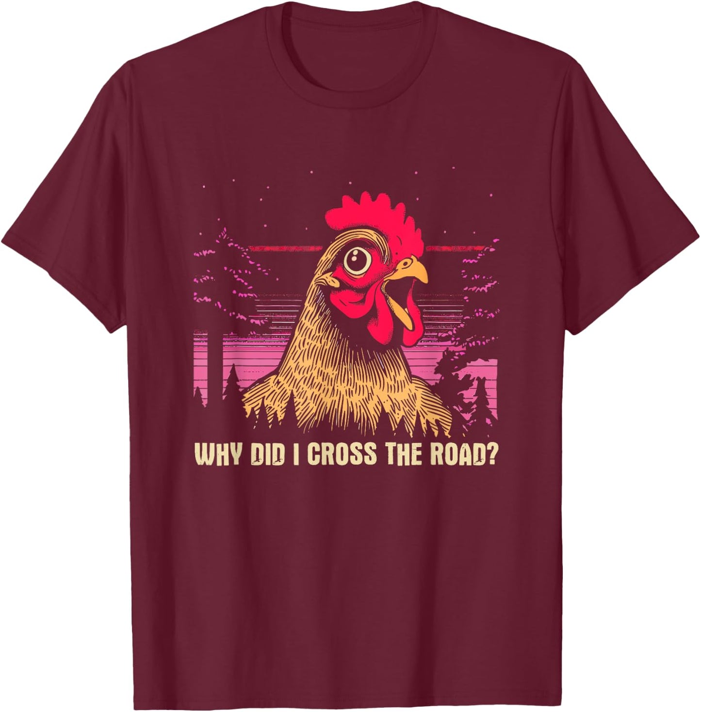 Why Did I Cross The Road Chicken - Funny Chicken Farm Humor T-Shirt - T-Shirt | Maroon