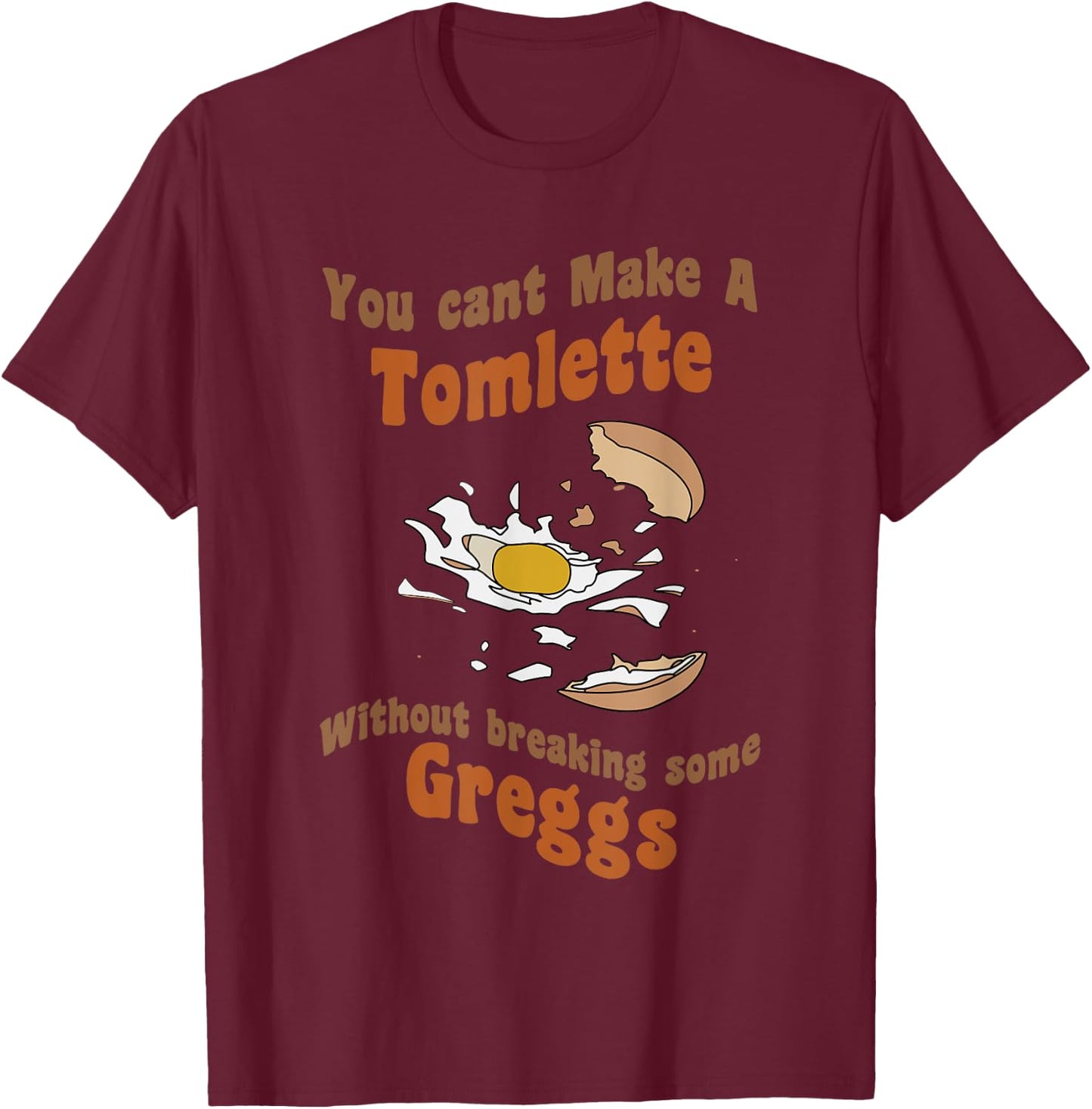 You can't make a Tomlette without breaking some Greggs T-Shirt - T-Shirt | Maroon