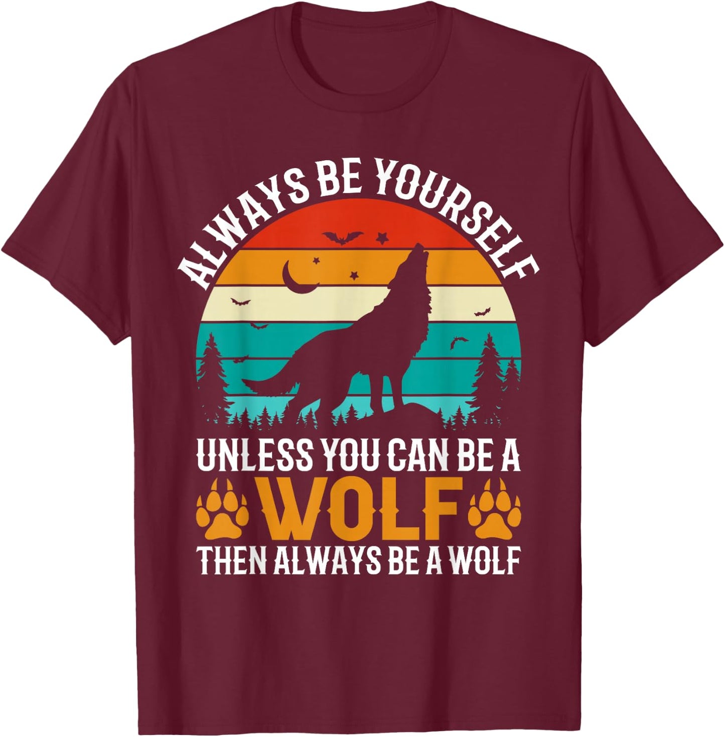 Always Be Yourself Unless You Can Be A Wolf Then Always T-Shirt - T-Shirt | Maroon