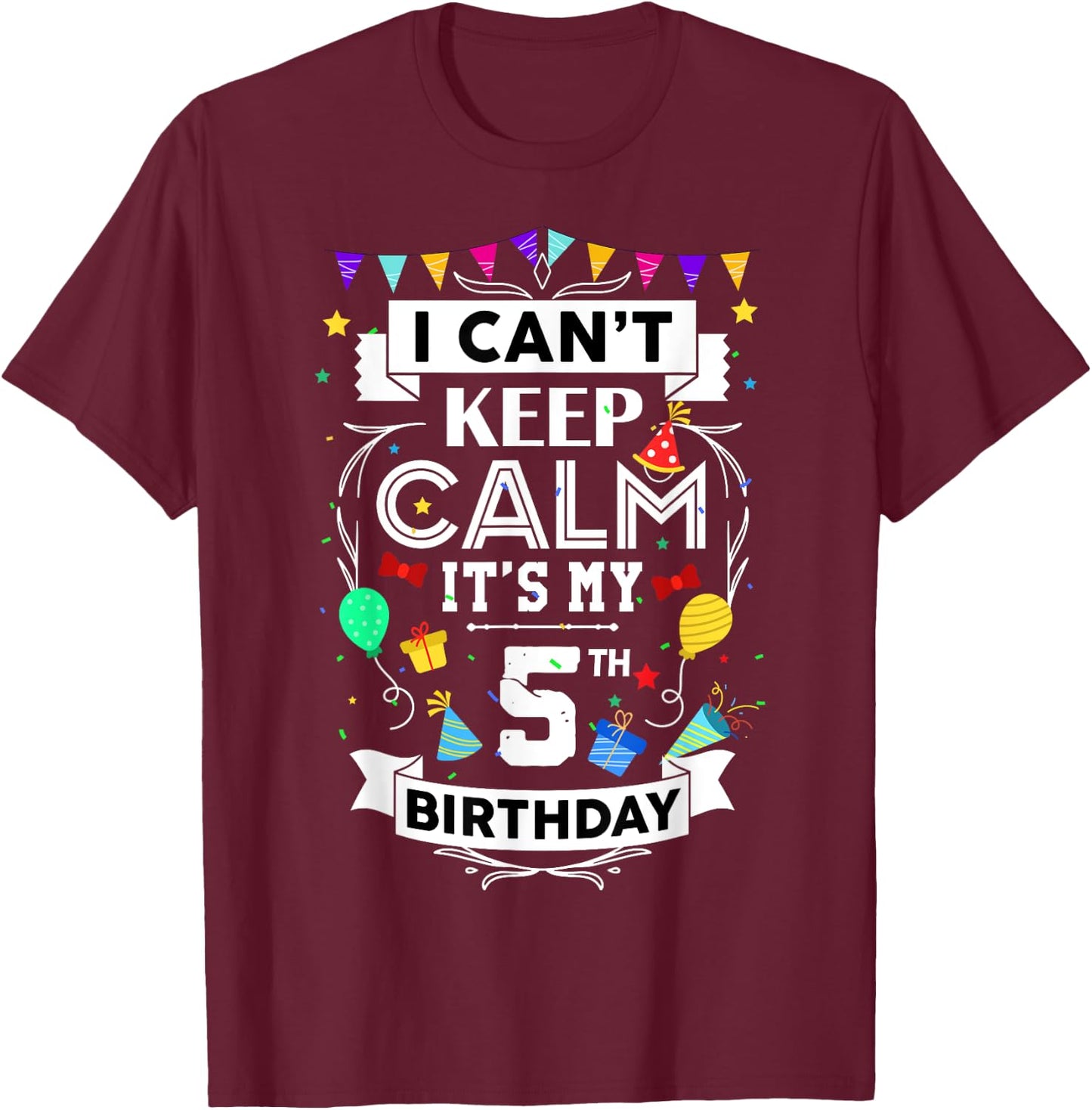 I Can't Keep Calm It's My 5th Birthday 5 Year Old Funny T-Shirt - T-Shirt | Maroon