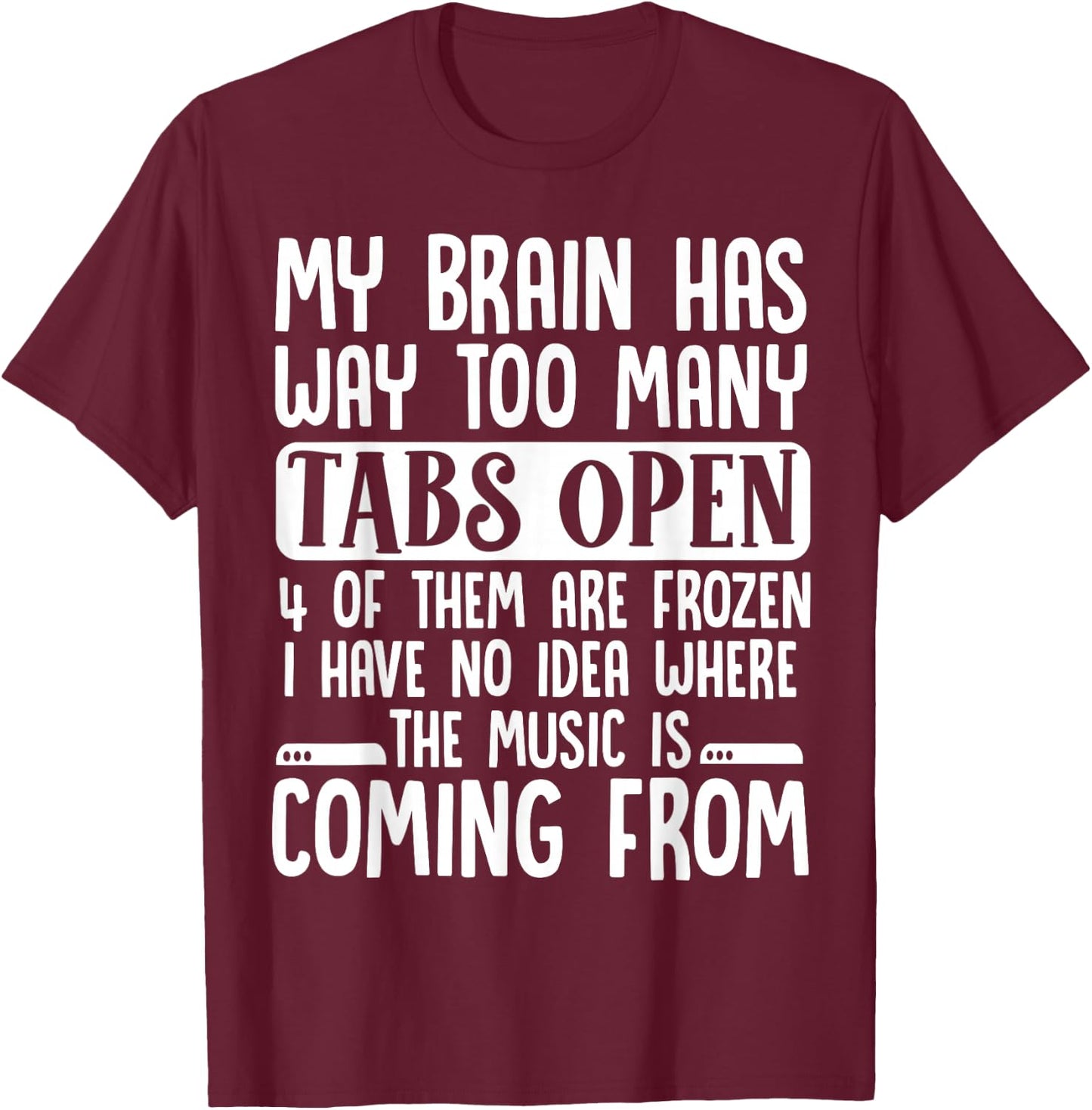 My Brain Has Way Too Many Tabs Open T-Shirt - T-Shirt | Maroon