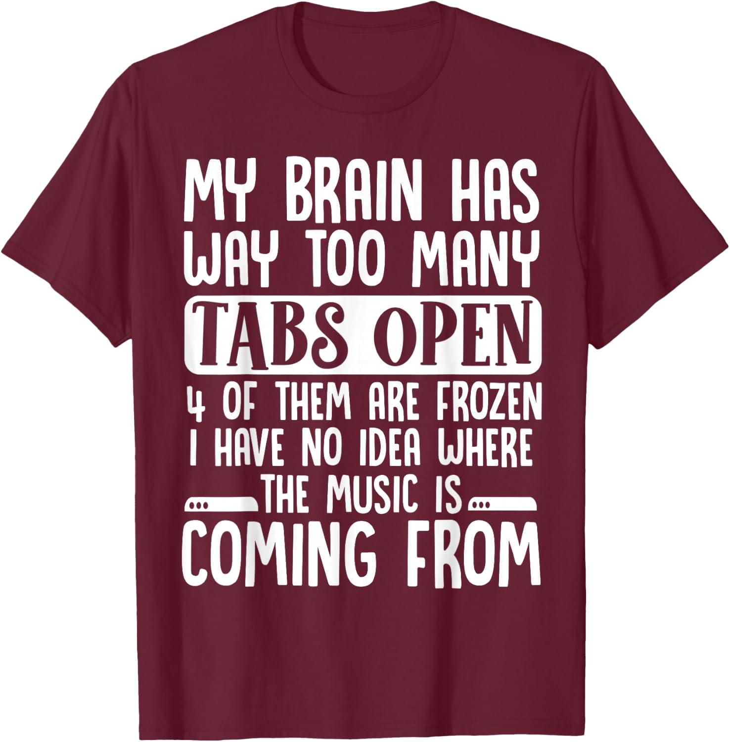 My Brain Has Way Too Many Tabs Open T-Shirt - T-Shirt | Maroon