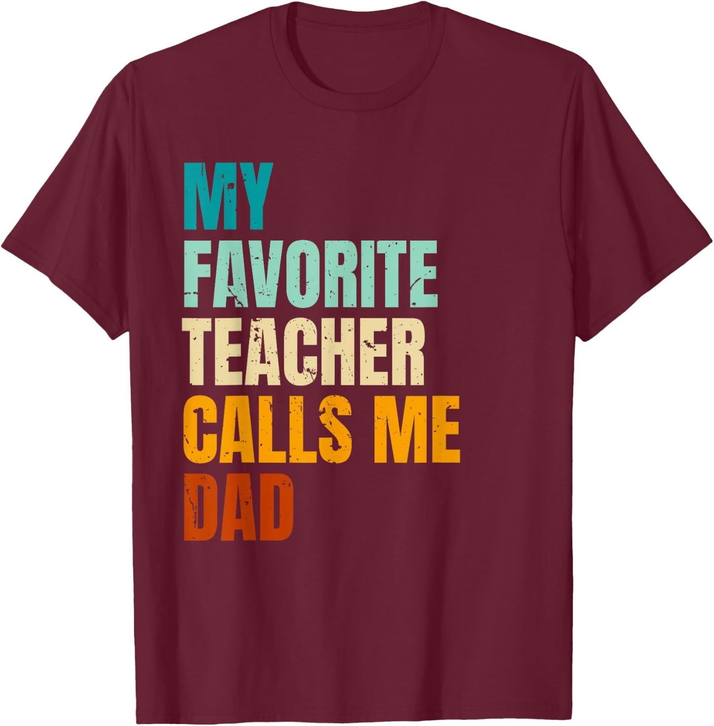 My Favorite Teacher Calls Me Dad T-Shirt - T-Shirt | Maroon