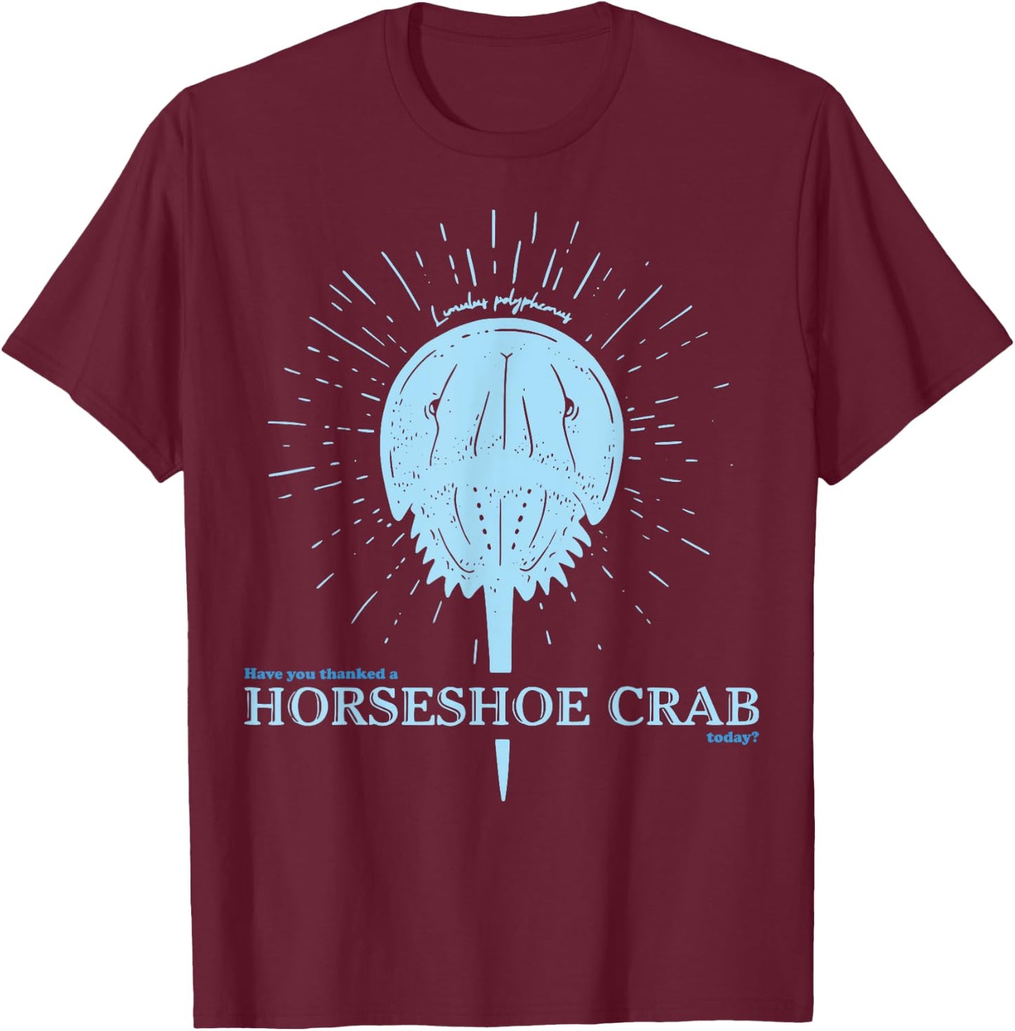 Have You Thanked A Horseshoe Crab Today T-Shirt - T-Shirt | Maroon