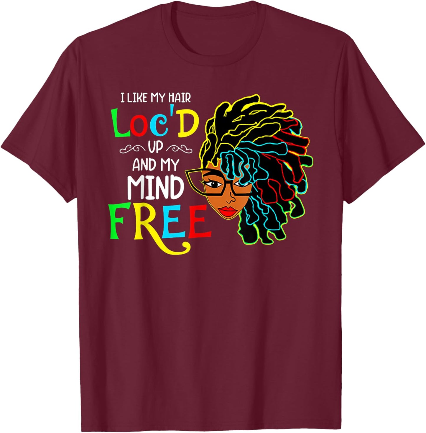 I Like My Hair Loc'd Up And Mind Free African Black Pride T-Shirt - T-Shirt | Maroon