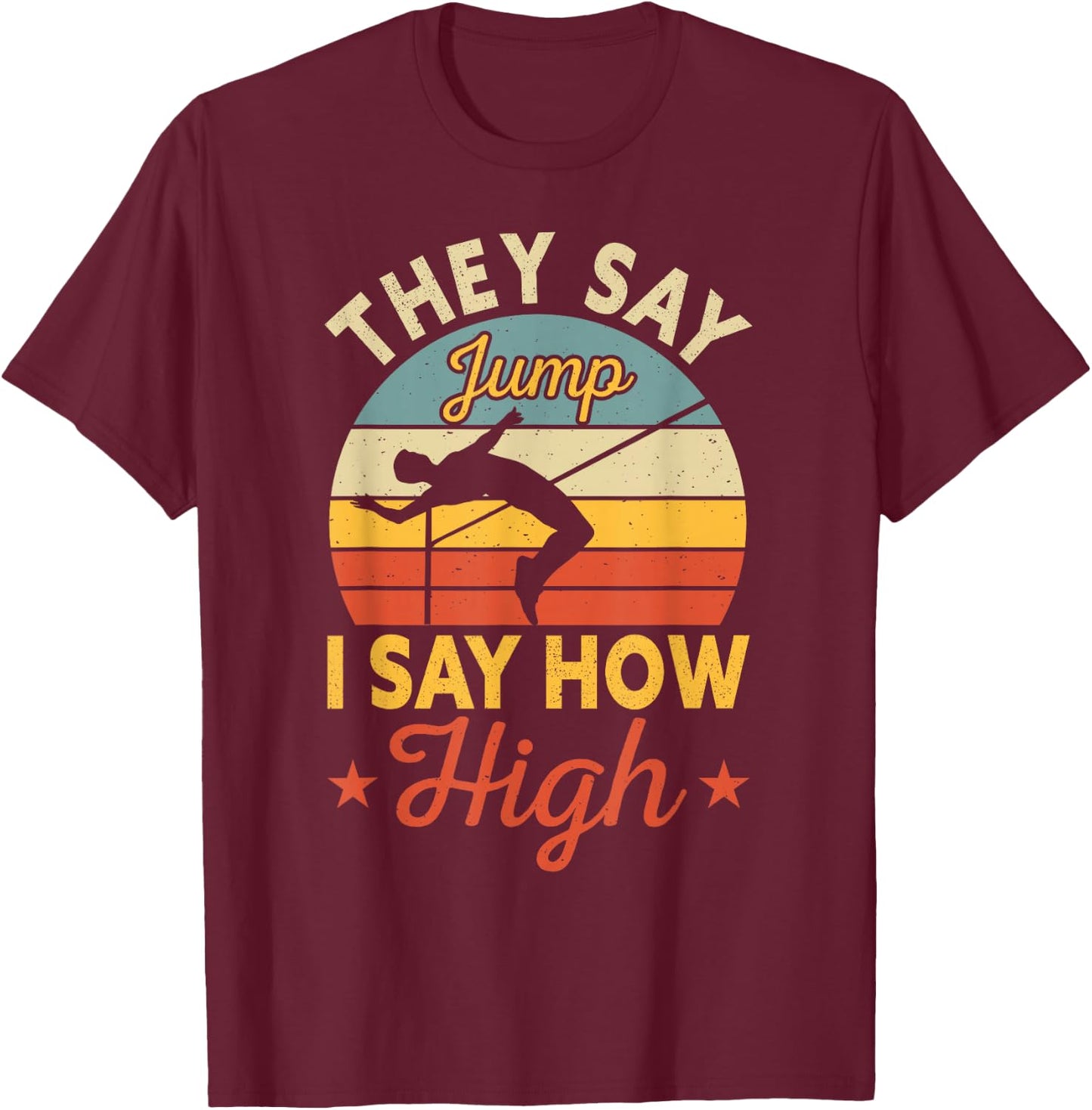 They Say Jump I Say How High High Jumping T-Shirt - T-Shirt | Maroon