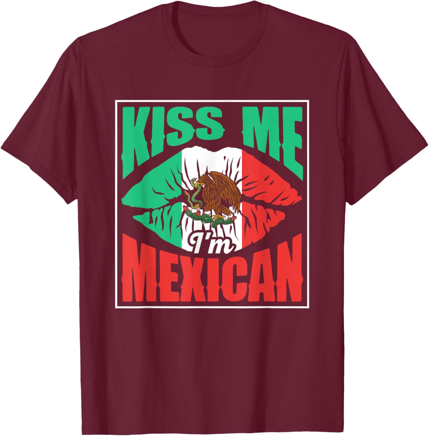 Kiss Me I'm Mexican Proud Mexico Lover Country T-Shirt - T-Shirt | Maroon
