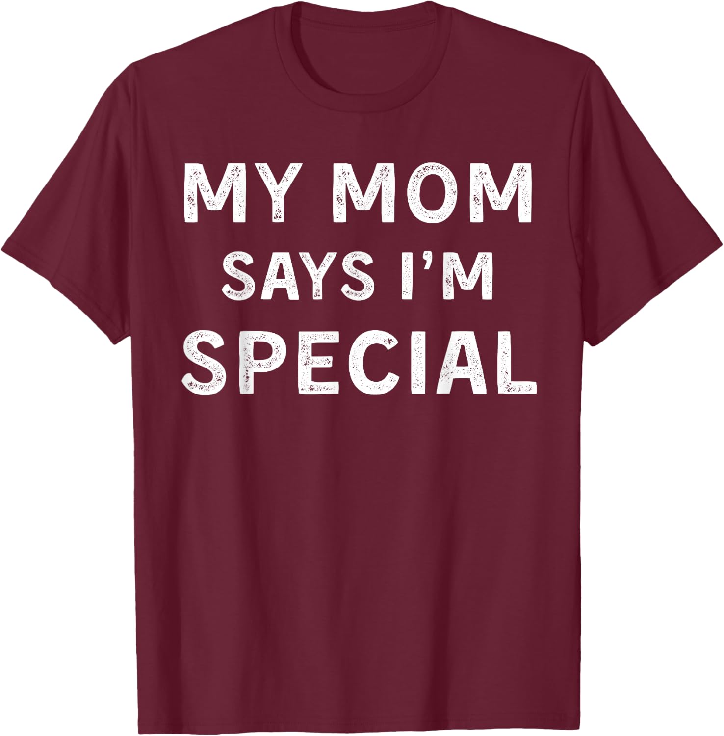 My Mom Says I'm Special T-Shirt - T-Shirt | Maroon