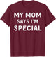 My Mom Says I'm Special T-Shirt - T-Shirt | Maroon