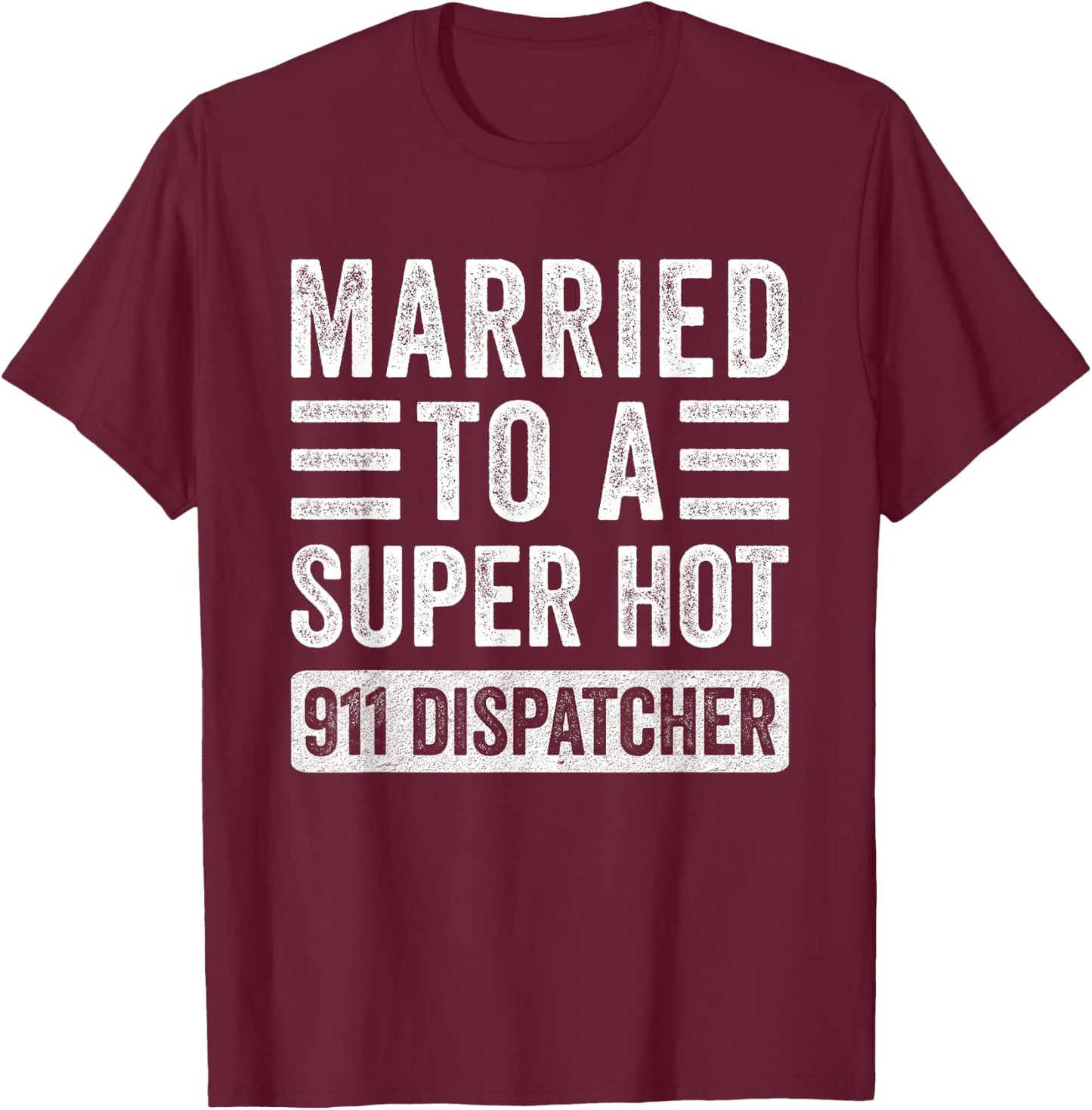 Married to a Super Hot 911 Dispatcher Funny Husband Wife T-Shirt - T-Shirt | Maroon