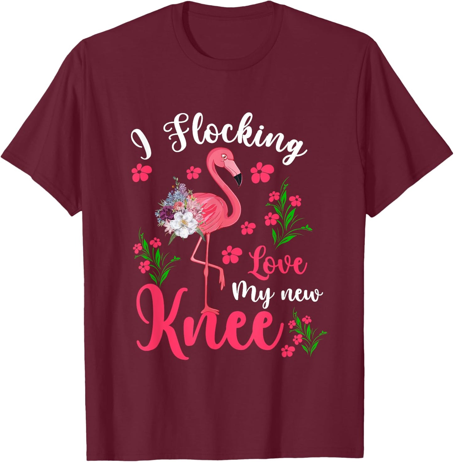 I Flocking Love My New Knee Funny Surgery Floral Flamingo T-Shirt - T-Shirt | Maroon
