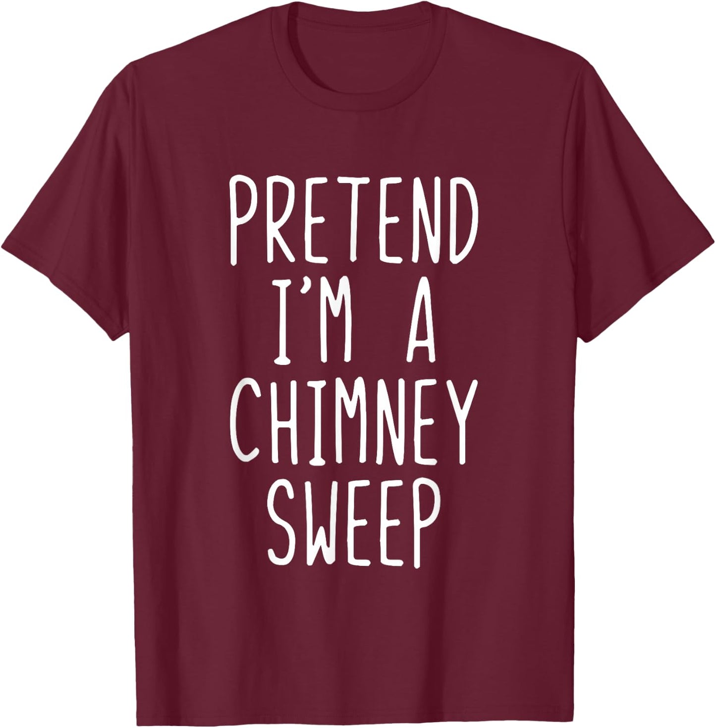 Pretend Im A Chimney Sweep Costume Halloween Lazy Adult Kids T-Shirt - T-Shirt | Maroon