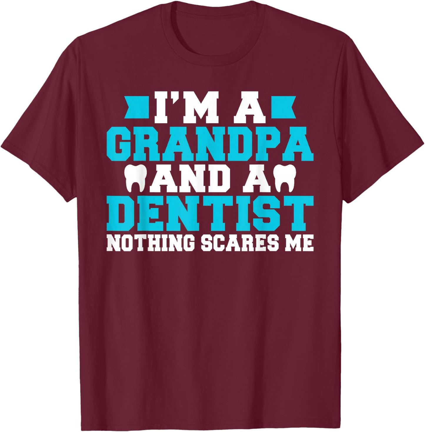 Im a Grandpa and a Dentist nothing scares me Dentist Grandpa T-Shirt - T-Shirt | Maroon