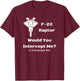 F-22: Would You Intercept Me? I'd Intercept Me! T-Shirt - T-Shirt | Maroon