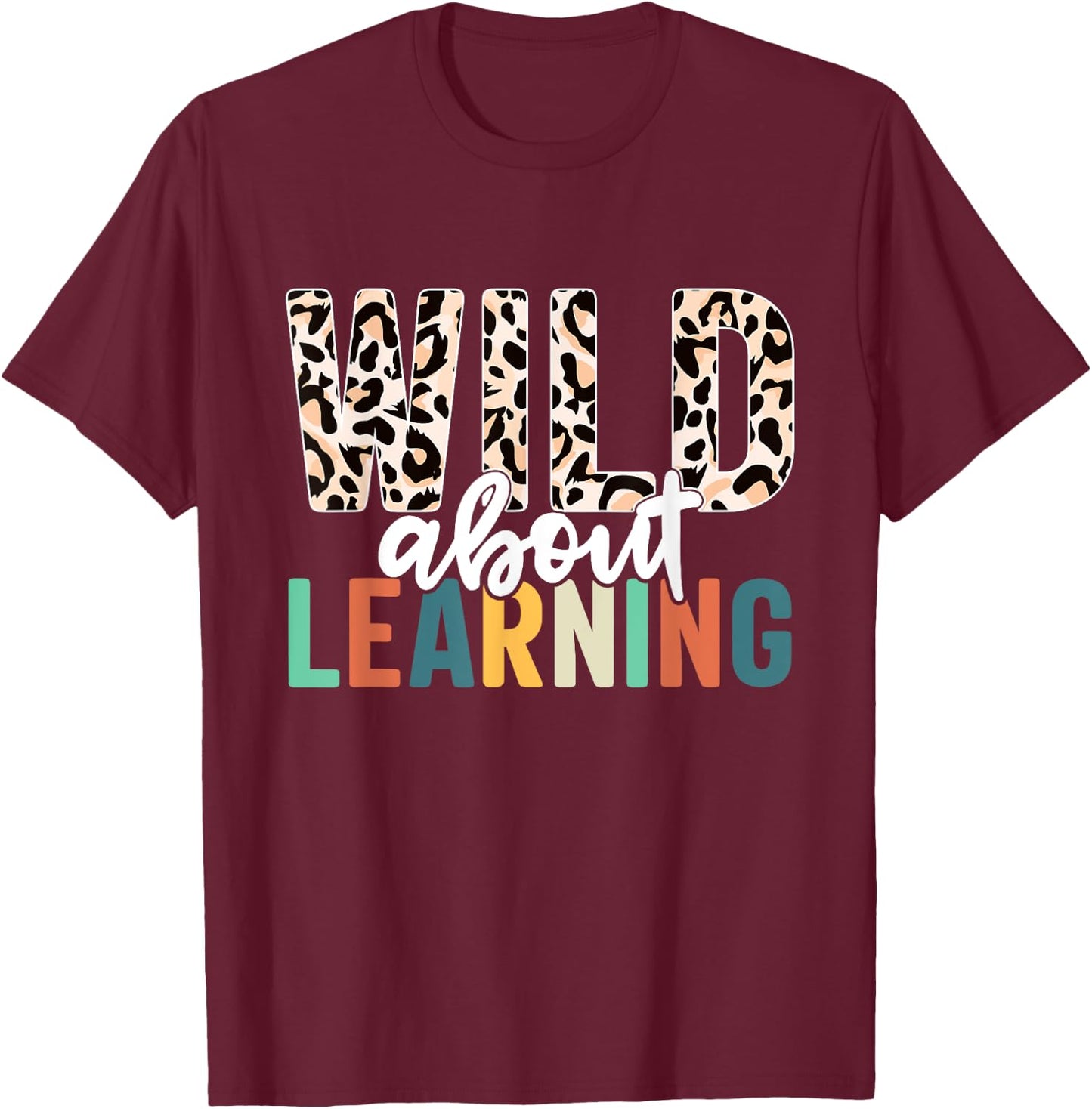 Wild About Learning Teacher Back to School Leopard T-Shirt - T-Shirt | Maroon