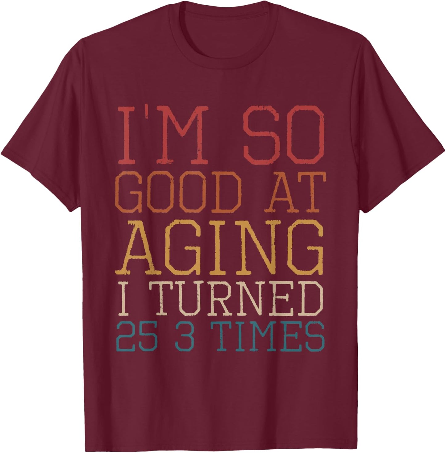Vintage I'm so good at aging I turned 25 3 times Retro T-Shirt - T-Shirt | Maroon