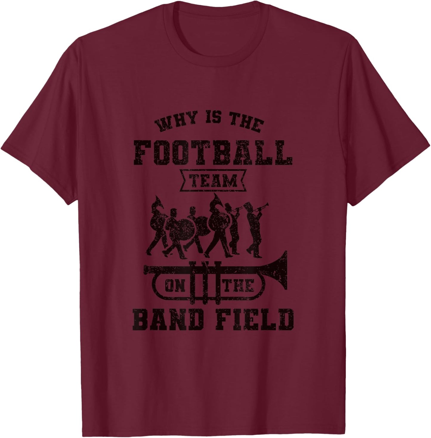 Why Is The Football Team On The Band Field Marching Band T-Shirt - T-Shirt | Maroon