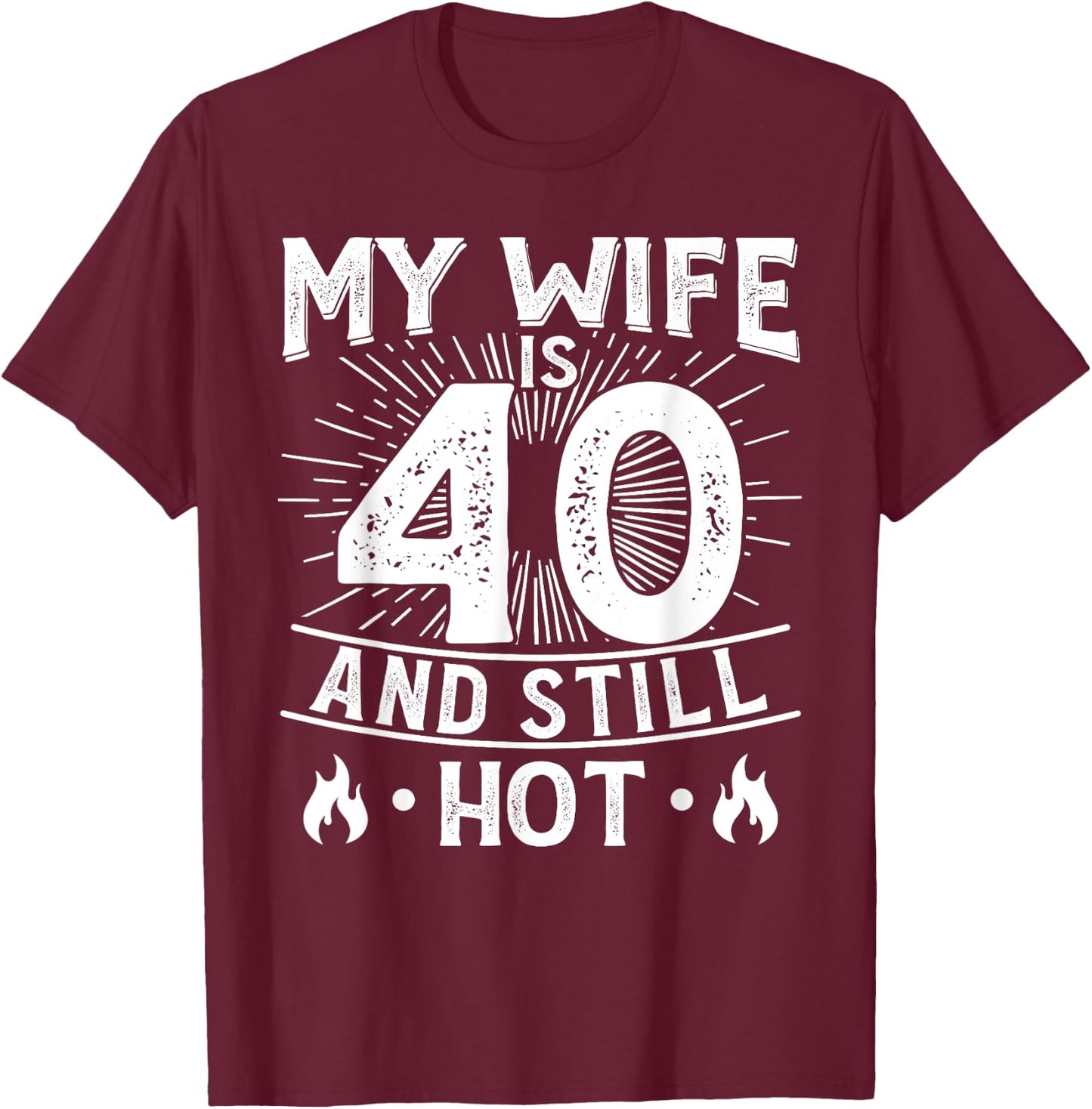 My Wife Is 40 And Still Hot 40 Years Old Birthday Of Her T-Shirt - T-Shirt | Maroon