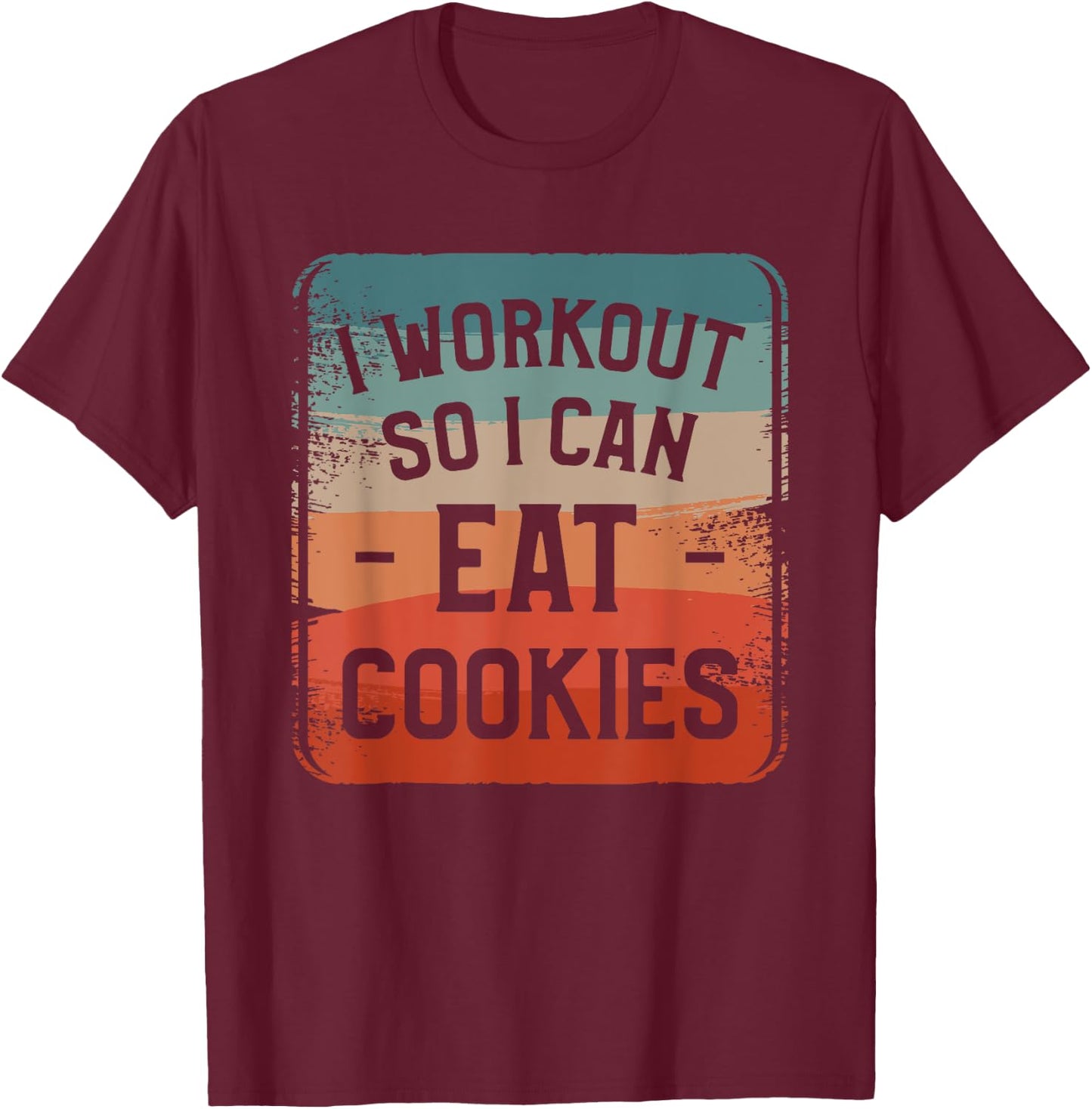 I Workout So I Can Eat Cookies Fitness Enthusiast T-Shirt - T-Shirt | Maroon
