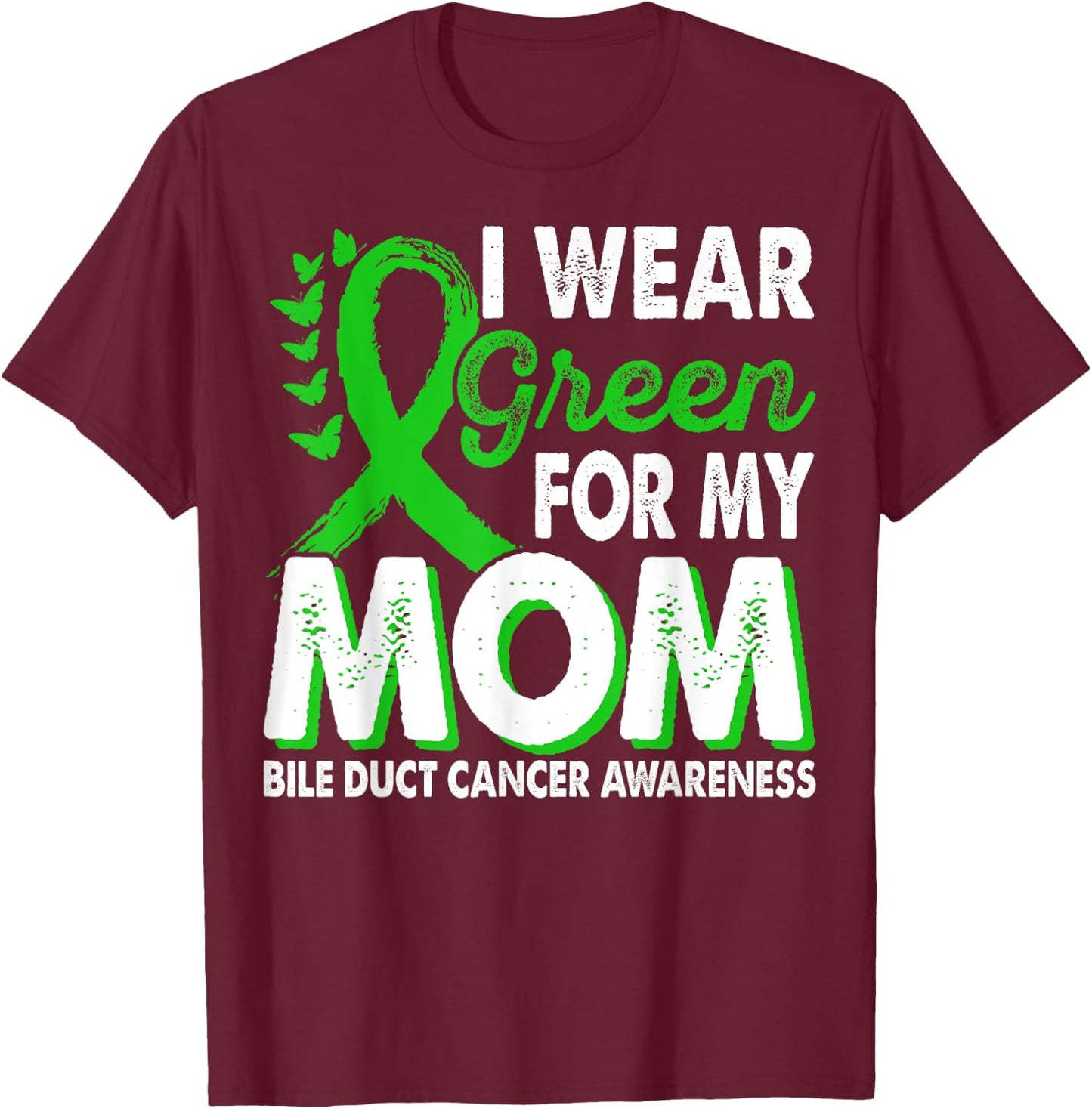 Wear Green For Mom Bile Duct Cancer Awareness Month Ribbon T-Shirt - T-Shirt | Maroon