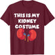 This Is My Kidney Costume Disease Patients Nephrology Nurse T-Shirt - T-Shirt | Maroon