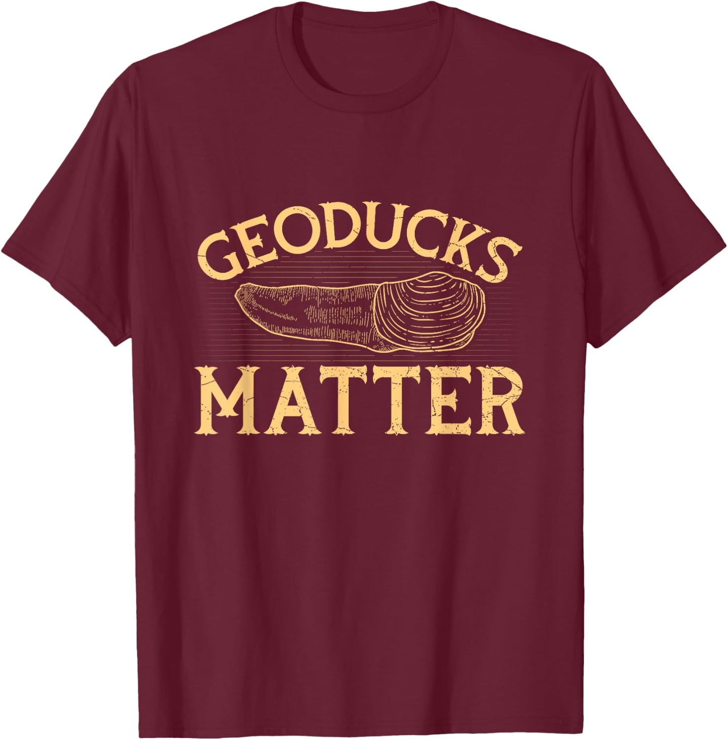 Geoducks matter Quote for a Geoduck Hunter T-Shirt - T-Shirt | Maroon
