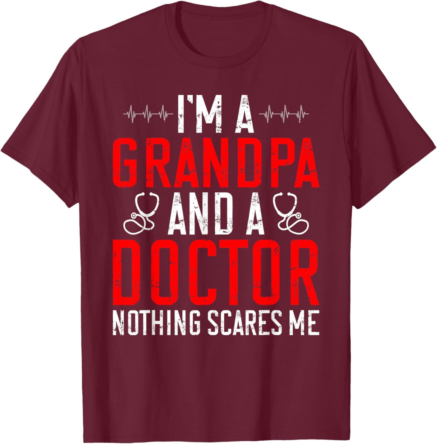 Im a Grandpa and a Doctor nothing scares me Doctor Grandpa T-Shirt - T-Shirt | Maroon