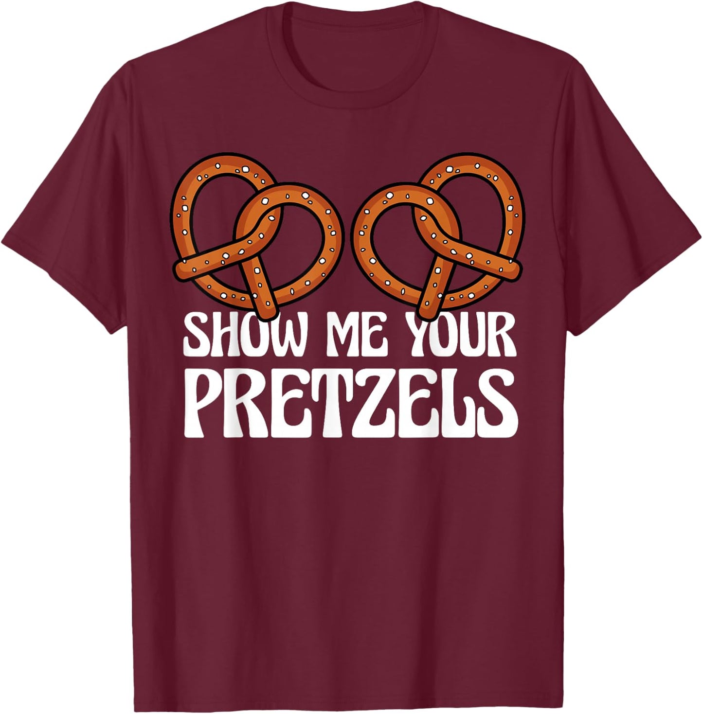 Show Me Your Pretzels Funny German Bavarian Oktoberfest Men T-Shirt - T-Shirt | Maroon