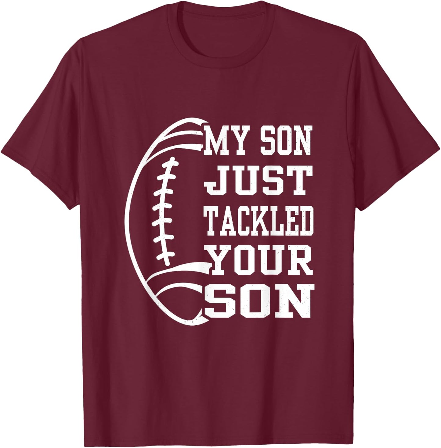 My Son Just Tackled Your Son Funny Football Mom Dad T-Shirt - T-Shirt | Maroon