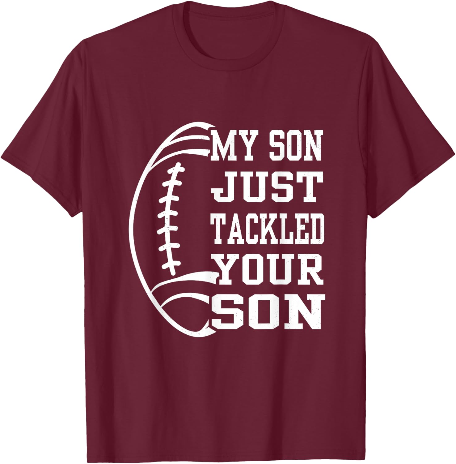 My Son Just Tackled Your Son Funny Football Mom Dad T-Shirt - T-Shirt | Maroon