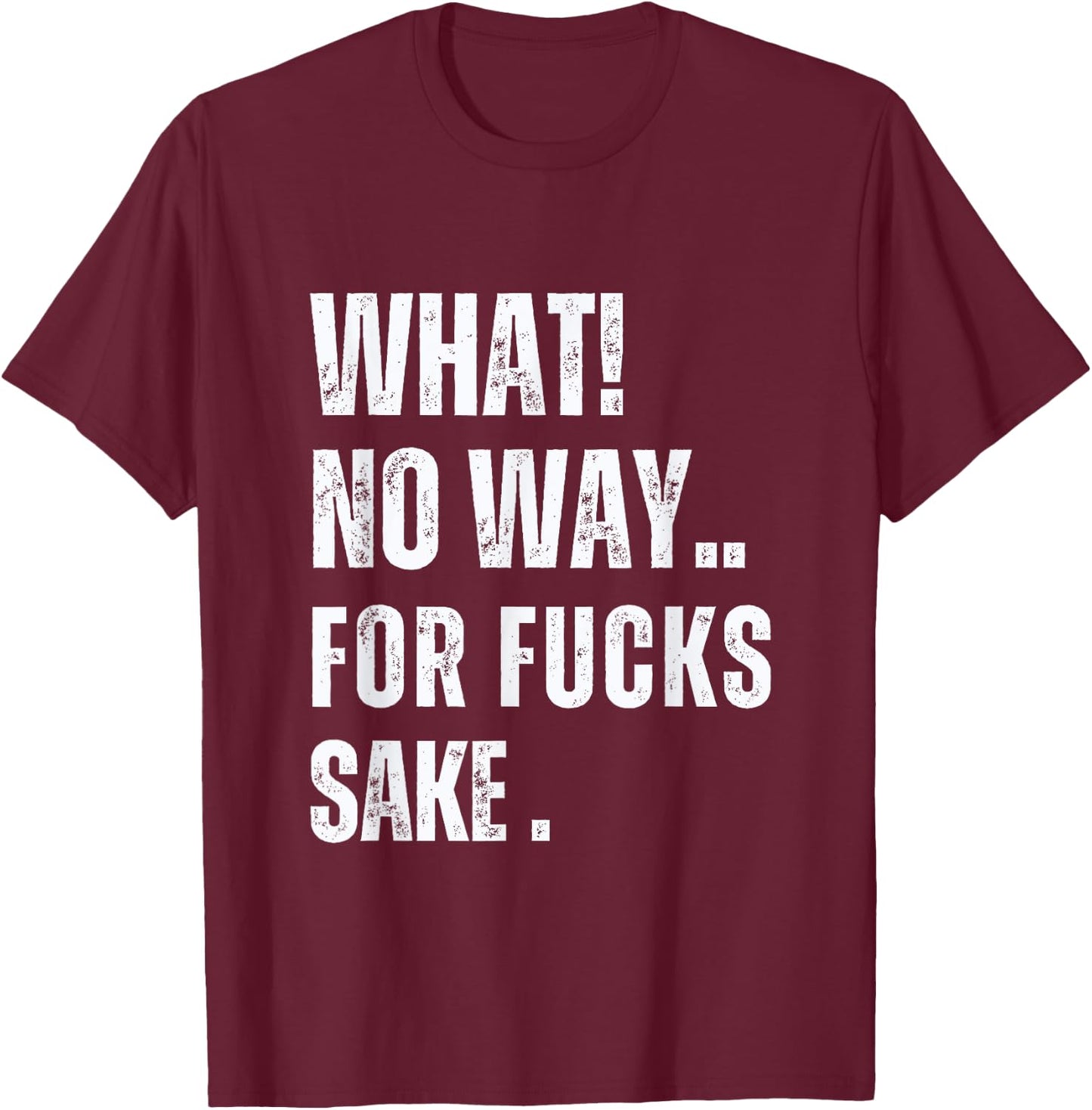 What No Way For Fucks Sake T-Shirt - T-Shirt | Maroon
