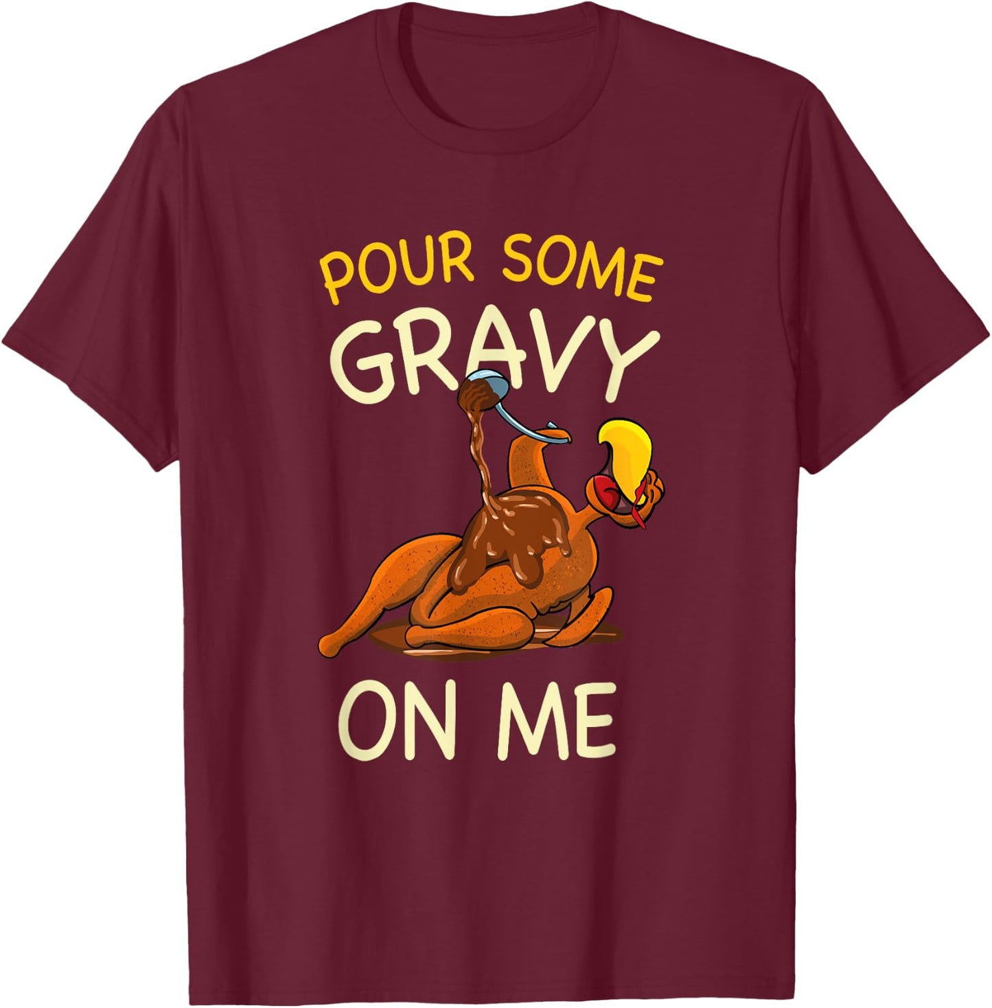 Pour Some Gravy On Me Funny Turkey Thanksgiving T-Shirt - T-Shirt | Maroon