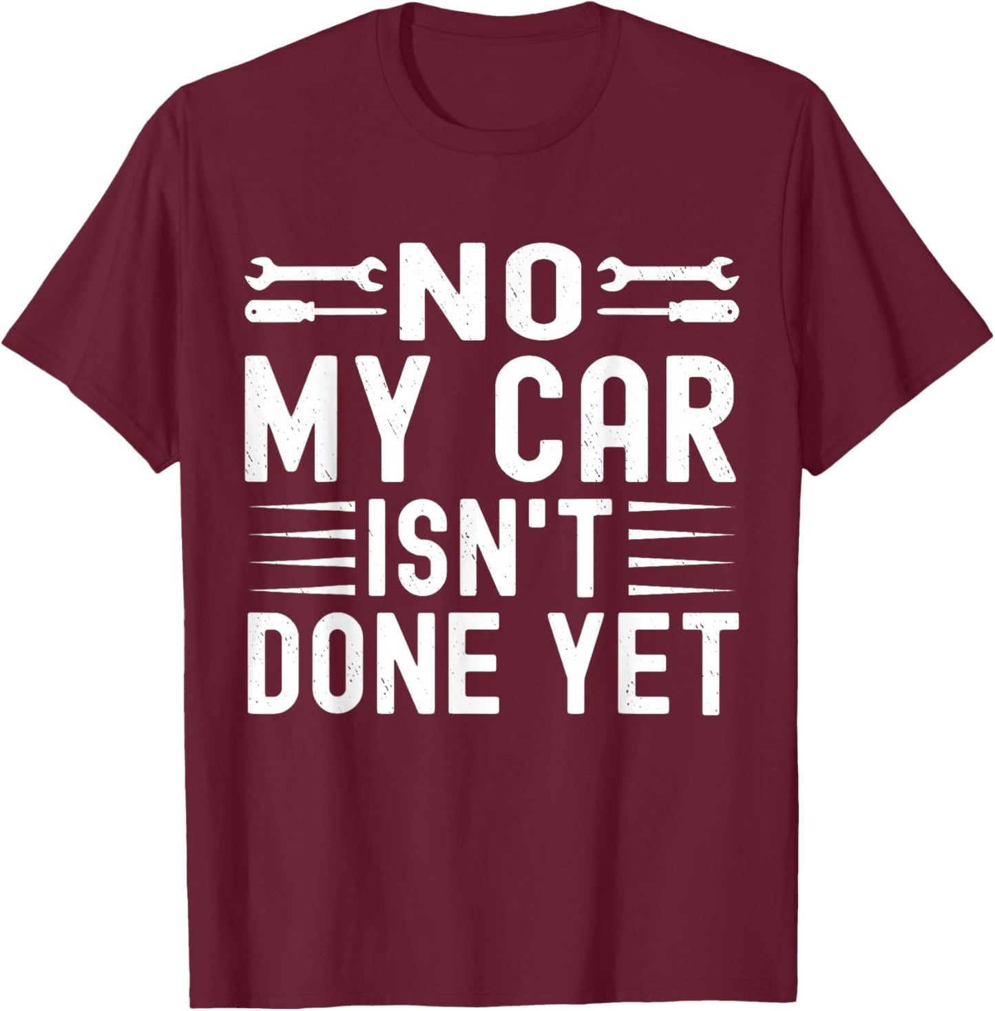 No My Car Isn't Done Yet Funny Car Mechanic Garage T-Shirt - T-Shirt | Maroon