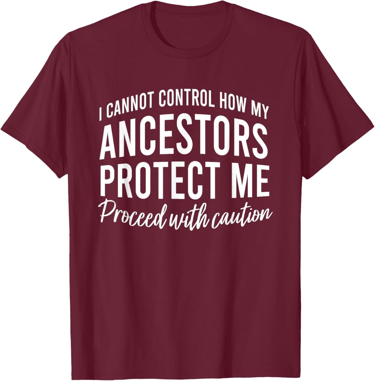 I Cannot Control How My Ancestors Protect Me Proceed T-Shirt - T-Shirt | Maroon