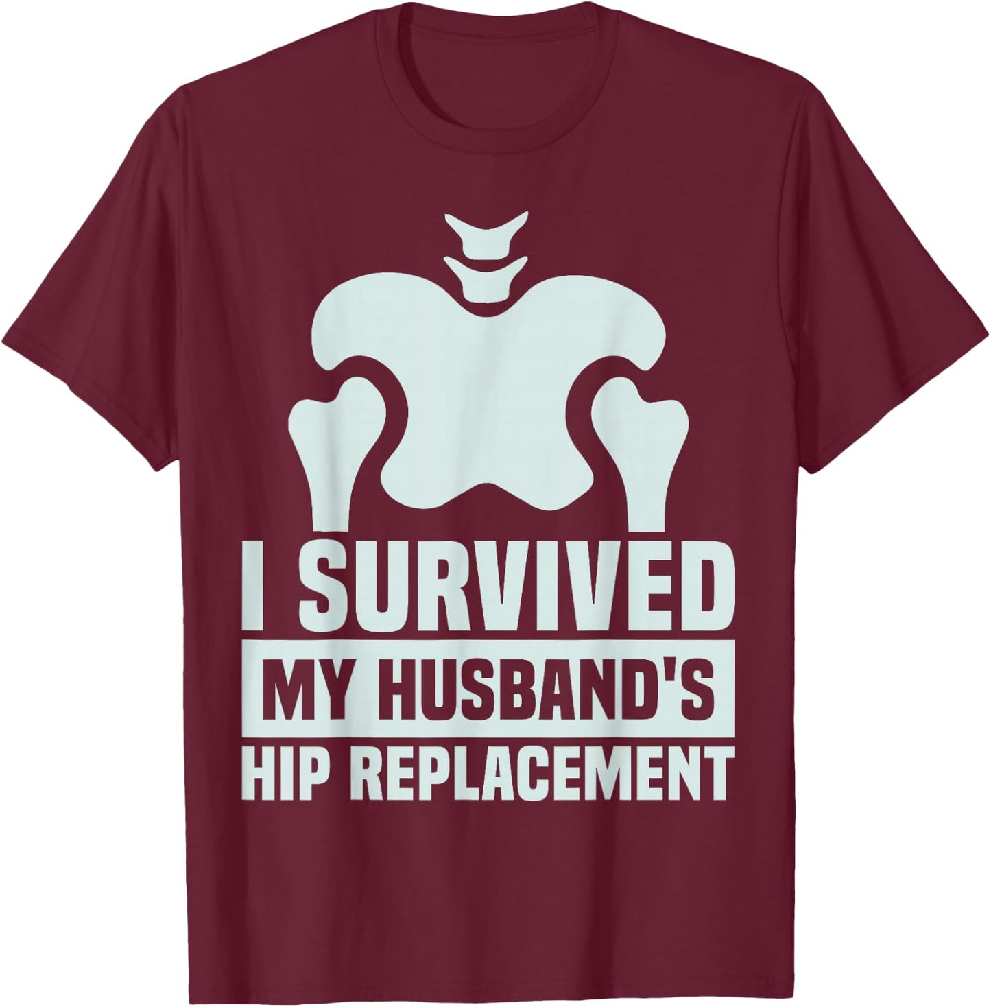 I Survived My Husband's Hip Replacement Surgery Gag Recovery T-Shirt - T-Shirt | Maroon