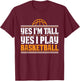 Yes I'm Tall Yes I Play Basketball Player T-Shirt - T-Shirt | Maroon