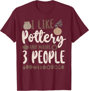 Pottery Ceramics Artist I Like Pottery And Maybe 3 People T-Shirt - T-Shirt | Maroon