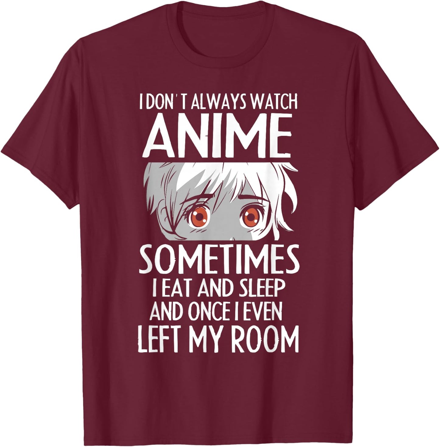 I Don't Always Watch Anime Shirts Cute Anime Girl Gifts T-Shirt - T-Shirt | Maroon